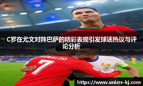 C罗在尤文对阵巴萨的精彩表现引发球迷热议与评论分析